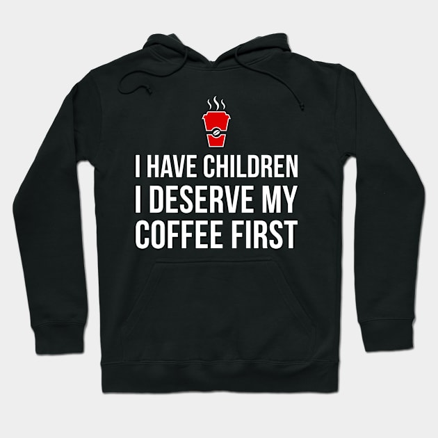 Mom T-Shirt - I have children, I deserve my coffee first! Hoodie by sheepmerch